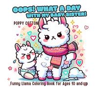 Oops! What a Day with My Baby Sister!: Funny Llama Coloring Book for Ages 10 and up