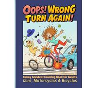 Oops! Wrong Turn Again!: Funny Accident Coloring Book for Adults Cars, Motorcycles & Bicycles