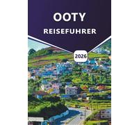OOTY REISEFÜHRER 2026: Umfassende Reiseplanung, lokale Weisheiten und unvergessliche Reisen durch die nebligen Pfade, Teegärten und landschaftlichen Wunder von Ooty in den Nilgiris-Hügeln