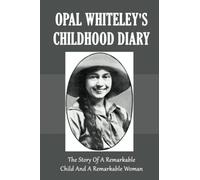 Opal Whiteley'S Childhood Diary: The Story Of A Remarkable Child And A Remarkable Woman