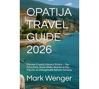 OPATIJA TRAVEL GUIDE 2026: Discover Croatia’s Historic Riviera - Top Attractions, Scenic Walks, Beaches & Day Trips for an Unforgettable Adriatic Getaway