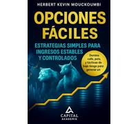 Opciones fáciles: Estrategias simples para ingresos estables y controlados: Domina calls, puts y tácticas de bajo riesgo para generar un flujo de efectivo mensual confinable