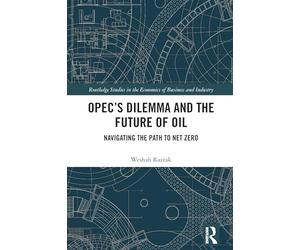 OPEC’s Dilemma and the Future of Oil: Navigating the Path to Net Zero (Routledge Studies in the Economics of Business and Industry)
