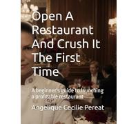 Open A Restaurant And Crush It The First Time: A beginner guide to launching a profitable restaurant