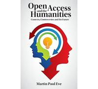 Open Access and the Humanities: Contexts, Controversies And The Future