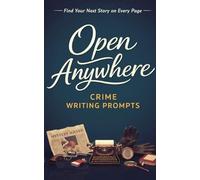 Open Anywhere Crime Writing Prompts: Crime Writing Prompts