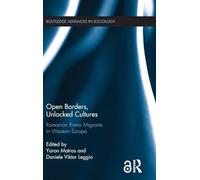 Open Borders, Unlocked Cultures: Romanian Roma Migrants in Western Europe (Routledge Advances in Sociology)