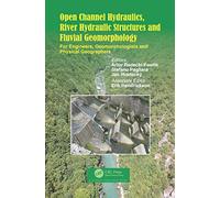 Open Channel Hydraulics, River Hydraulic Structures and Fluvial Geomorphology: For Engineers, Geomorphologists and Physical Geographers