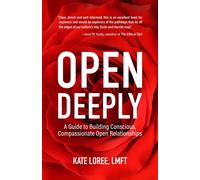Open Deeply: A Guide to Building Conscious, Compassionate Open Relationships