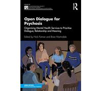 Open Dialogue for Psychosis: Organising Mental Health Services to Prioritise Dialogue, Relationship and Meaning (The International Society for ... Social Approaches to Psychosis Book Series)