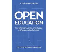 Open Education: How to Reimagine Learning, Ignite Curiosity, and Prepare Your Kids for Success