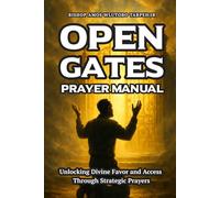 Open Gates Prayer Manual: Unlocking Divine Favor and Access Through Strategic Prayers