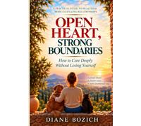 Open Heart, Strong Boundaries: How to Care Deeply Without Losing Yourself