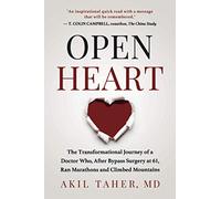 OPEN HEART: The Transformational Journey of a Doctor Who, After Bypass Surgery at 61, Ran Marathons and Climbed Mountains