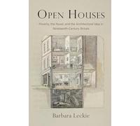 Open Houses: Poverty, the Novel, and the Architectural Idea in Nineteenth-Century Britain (Haney Foundation Series)
