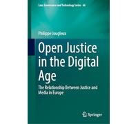 Open Justice in the Digital Age: The Relationship Between Justice and Media in Europe: 66 (Law, Governance and Technology Series, 66)