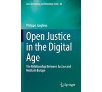 Open Justice in the Digital Age: The Relationship Between Justice and Media in Europe (Law, Governance and Technology Series)