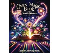 Open Magic Book - World of Flowers Adult Coloring Book: 70 Grayscale Illustrations of Enchanting Flowers in Open Magic Book (Open Magic Book Coloring Books)