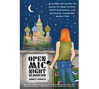 Open Mic Night in Moscow: And Other Stories from My Search for Black Markets, Soviet Architecture, and Emotionally Unavailable Russian Men