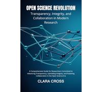 Open Science Revolution: Transparency, Integrity, and Collaboration in Modern Research (Advanced Scientific Research Methods)
