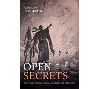 Open Secrets : The Popular Fiction of Britain's Occult Revival, 1842-1936