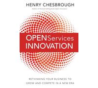 Open Services Innovation: Rethinking Your Business to Grow and Compete in a New Era