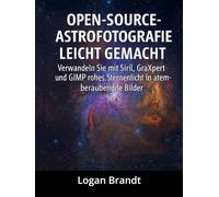Open-Source-Astrofotografie leicht gemacht: Verwandeln Sie mit Siril, GraXpert und GIMP rohes Sternenlicht in atemberaubende Bilder