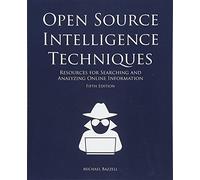 Open Source Intelligence Techniques: Resources for Searching and Analyzing Online Information