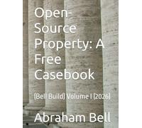 Open-Source Property: A Free Casebook: (Bell Build) Volume I (2026)