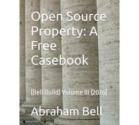 Open Source Property: A Free Casebook: (Bell Build) Volume III (2026)