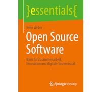 Open Source Software: Basis für Zusammenarbeit, Innovation und digitale Souveränität (essentials)