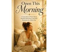 Open This Morning: A Gentle Book of Warm Words, Beautiful Illustrations, and Small Reminders for a Better Day