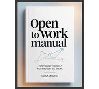 Open to Work Manual: Positioning Yourself For The Next Big Break