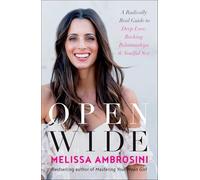 Open Wide: A Radically Real Guide to Deep Love, Rocking Relationships, and Soulful Sex