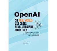 OPENAI: 20 REAL WORLD USE CASES REVOLUTIONIZING INDUSTRIES: A practical exploration of how Generative AI is solving real problems today