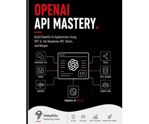 OPENAI API MASTERY: Build Powerful AI Applications Using GPT-5, the Responses API, Vision, and Whisper (TekkyVille's Dev Series)