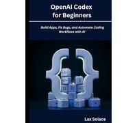 OpenAI Codex for Beginners: Build Apps, Fix Bugs, and Automate Coding Workflows with AI