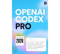 OpenAI Codex Pro (2026 Edition): Use natural language command line prompts to 10x your workflow, ship faster and stay focused on the programming that matters most (AI Coding)