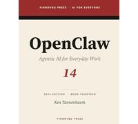 OpenClaw: Agentic AI for Everyday Work: Personal and Technical Automation, Self-Hosted (AI for Everyone)