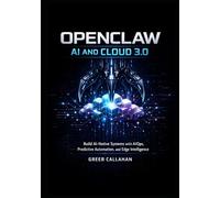 OPENCLAW AI AND CLOUD 3.0: Build AI-Native Systems with AIOps, Predictive Automation, and Edge Intelligence