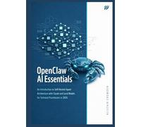 OpenClaw AI Essentials: An Introduction to Self-Hosted Agent Architecture with Claude and Local Models for Technical Practitioners in 2026. (The OpenClaw AI Engineering Series)