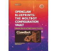 OpenClaw Blueprints The Moltbot Configuration Vault: Top Templates Easy to Implement. (The Clawdbot, OpenClaw, and Moltbot Local Intelligence Series)