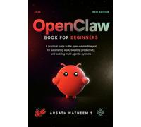 OPENCLAW BOOK FOR BEGINNERS: A Practical Guide to the Open-Source AI Agent for Automating Work, Boosting Productivity, and Building Multi Agentic Systems