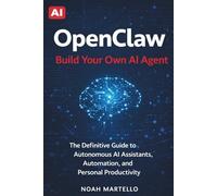 OpenClaw: Build Your Own AI Agent - The Definitive Guide to Autonomous AI Assistants, Automation, and Personal Productivity (Beginner Friendly)