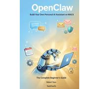 OpenClaw: Build Your Own Personal AI Assistant on macOS: The Complete Beginner's Guide - From Setup to Your First Conversation