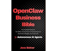 OpenClaw for Business Bible: The Complete Playbook for SMBs, Entrepreneurs & Solopreneurs to Automate, Delegate, and Scale with Autonomous AI Agents