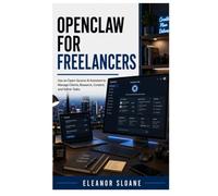OpenClaw for Freelancers: Use an Open-Source AI Assistant to Manage Clients, Research, Content, and Admin Tasks