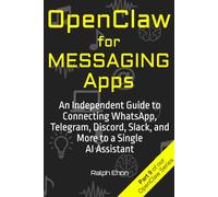 OpenClaw for Messaging Apps: An Independent Guide to Connecting WhatsApp, Telegram, Discord, Slack, and More to a Single AI Assistant (The OpenClaw Series)