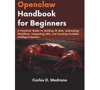 Openclaw Handbook for Beginners: A Practical Guide to Building AI Bots, Automating Workflows, Integrating APIs, and Creating Scalable Intelligent Systems (Modern tech and innovative AI series)