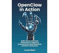 OpenClaw in Action: Build, Secure, and Scale Autonomous AI Agents to Automate Real-World Workflows and Boost Productivity